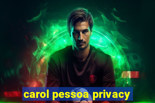 carol pessoa privacy